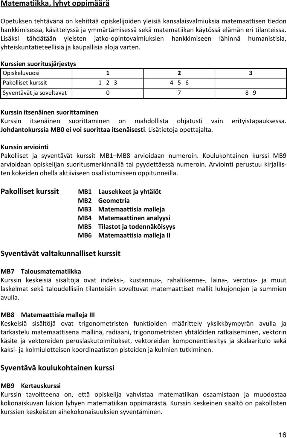 Opiskeluvuosi 1 2 3 Pakolliset kurssit 1 2 3 4 5 6 Syventävät ja soveltavat kurssit 0 7 8 9 Kurssin itsenäinen suorittaminen Kurssin itsenäinen suorittaminen on mahdollista ohjatusti vain