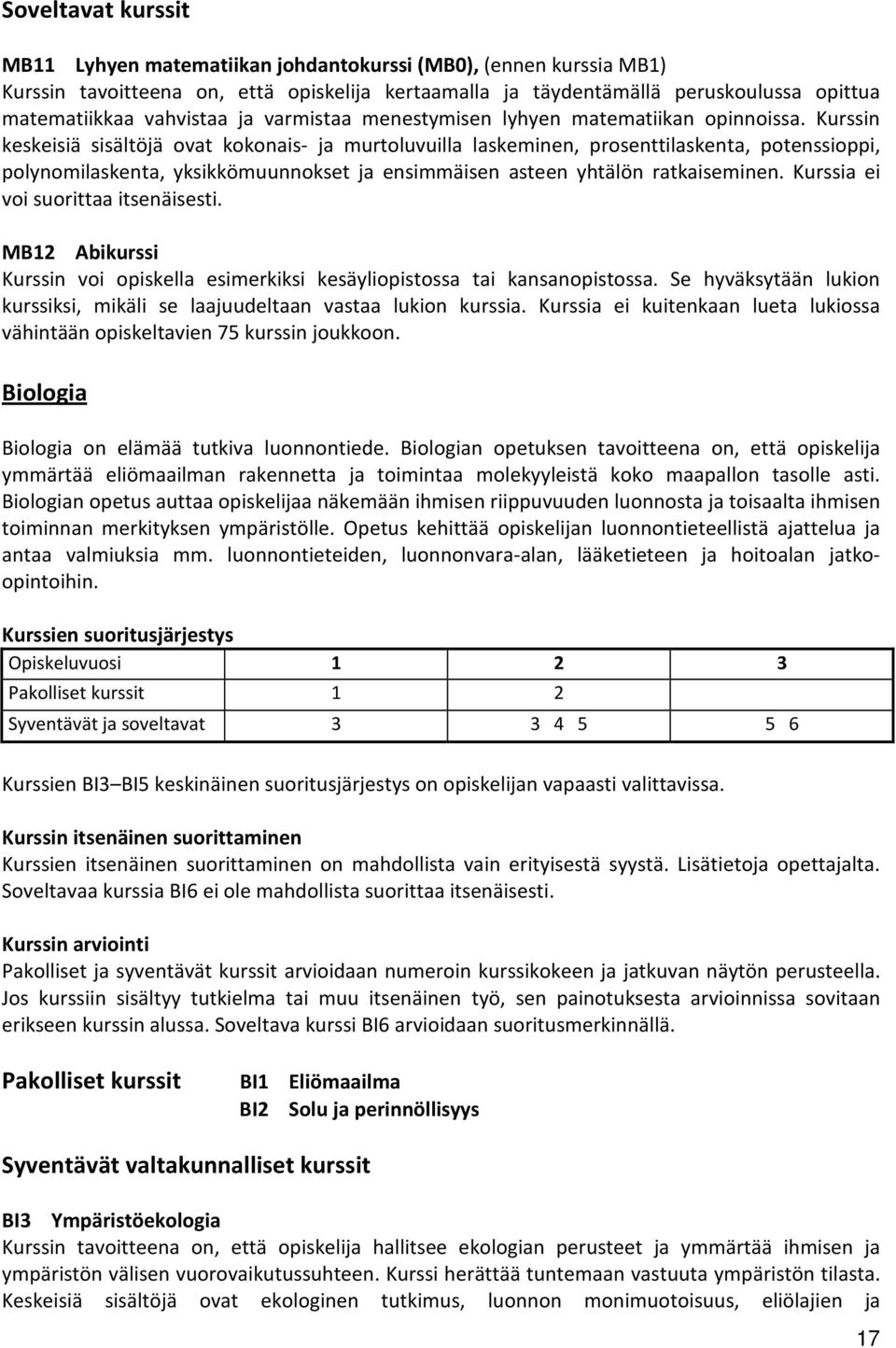 Kurssin keskeisiä sisältöjä ovat kokonais- ja murtoluvuilla laskeminen, prosenttilaskenta, potenssioppi, polynomilaskenta, yksikkömuunnokset ja ensimmäisen asteen yhtälön ratkaiseminen.