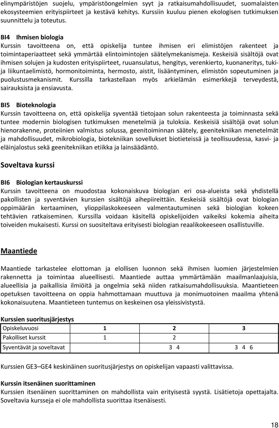 BI4 Ihmisen biologia Kurssin tavoitteena on, että opiskelija tuntee ihmisen eri elimistöjen rakenteet ja toimintaperiaatteet sekä ymmärtää elintoimintojen säätelymekanismeja.