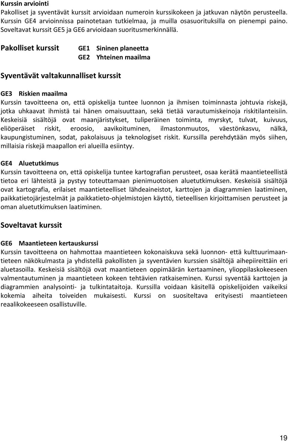 Pakolliset kurssit GE1 Sininen planeetta GE2 Yhteinen maailma Syventävät valtakunnalliset kurssit GE3 Riskien maailma Kurssin tavoitteena on, että opiskelija tuntee luonnon ja ihmisen toiminnasta