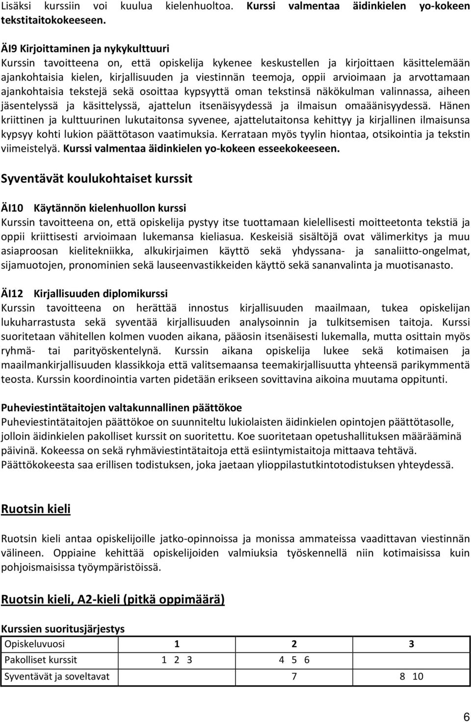 arvioimaan ja arvottamaan ajankohtaisia tekstejä sekä osoittaa kypsyyttä oman tekstinsä näkökulman valinnassa, aiheen jäsentelyssä ja käsittelyssä, ajattelun itsenäisyydessä ja ilmaisun