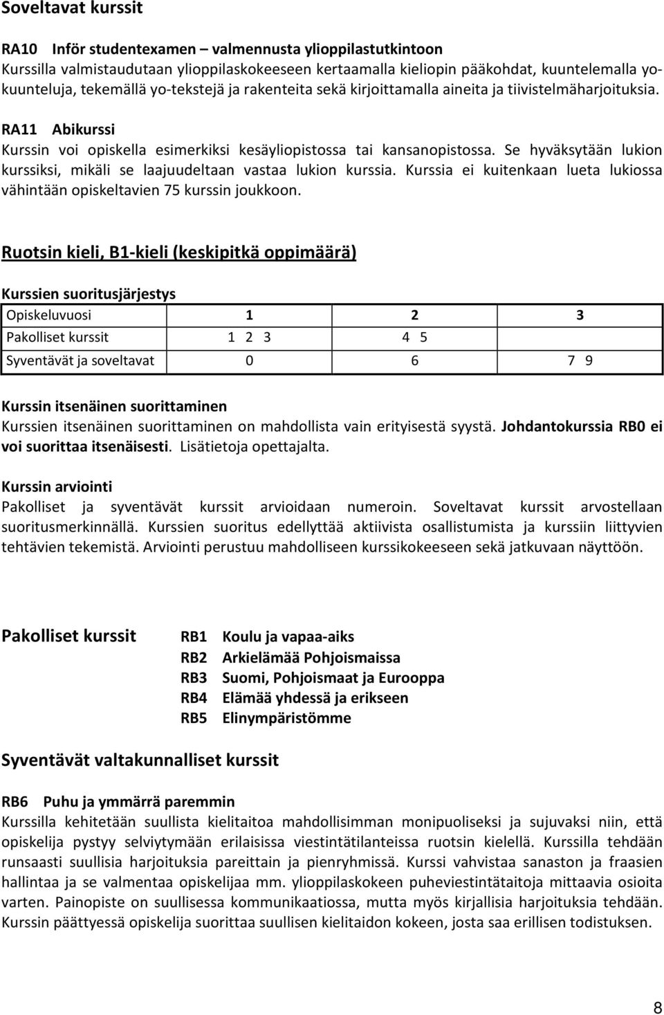 Se hyväksytään lukion kurssiksi, mikäli se laajuudeltaan vastaa lukion kurssia. Kurssia ei kuitenkaan lueta lukiossa vähintään opiskeltavien 75 kurssin joukkoon.