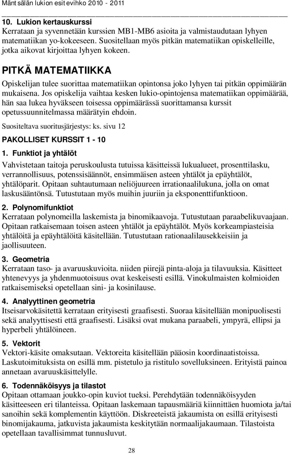 PITKÄ MATEMATIIKKA Opiskelijan tulee suorittaa matematiikan opintonsa joko lyhyen tai pitkän oppimäärän mukaisena.