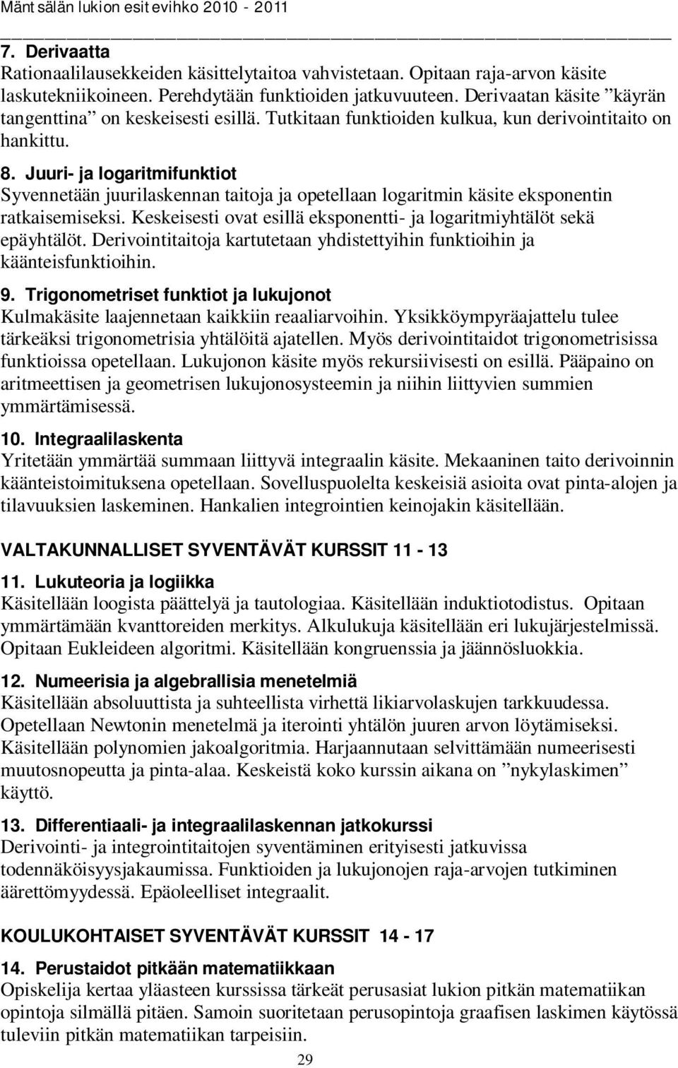 Juuri- ja logaritmifunktiot Syvennetään juurilaskennan taitoja ja opetellaan logaritmin käsite eksponentin ratkaisemiseksi. Keskeisesti ovat esillä eksponentti- ja logaritmiyhtälöt sekä epäyhtälöt.