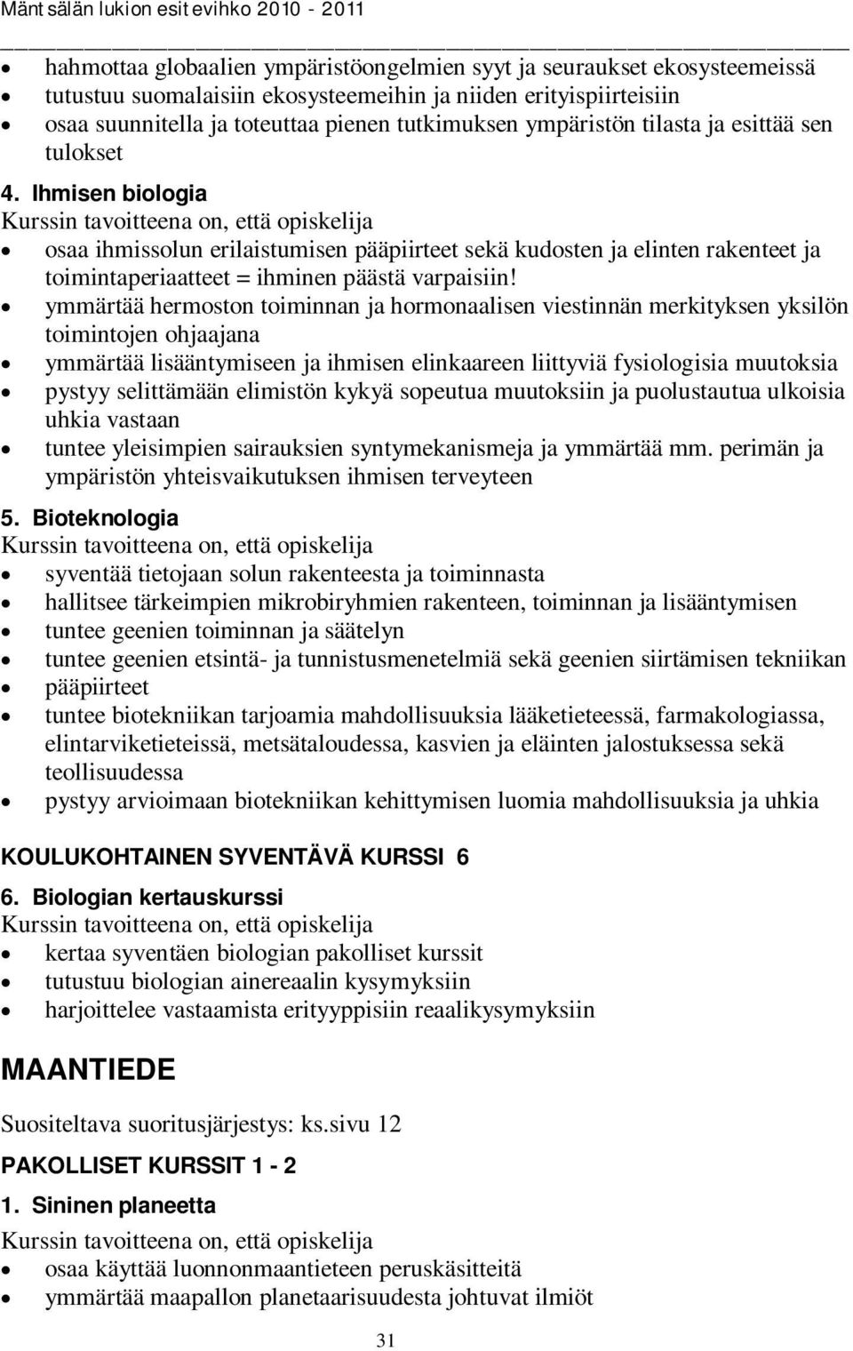 Ihmisen biologia Kurssin tavoitteena on, että opiskelija osaa ihmissolun erilaistumisen pääpiirteet sekä kudosten ja elinten rakenteet ja toimintaperiaatteet = ihminen päästä varpaisiin!