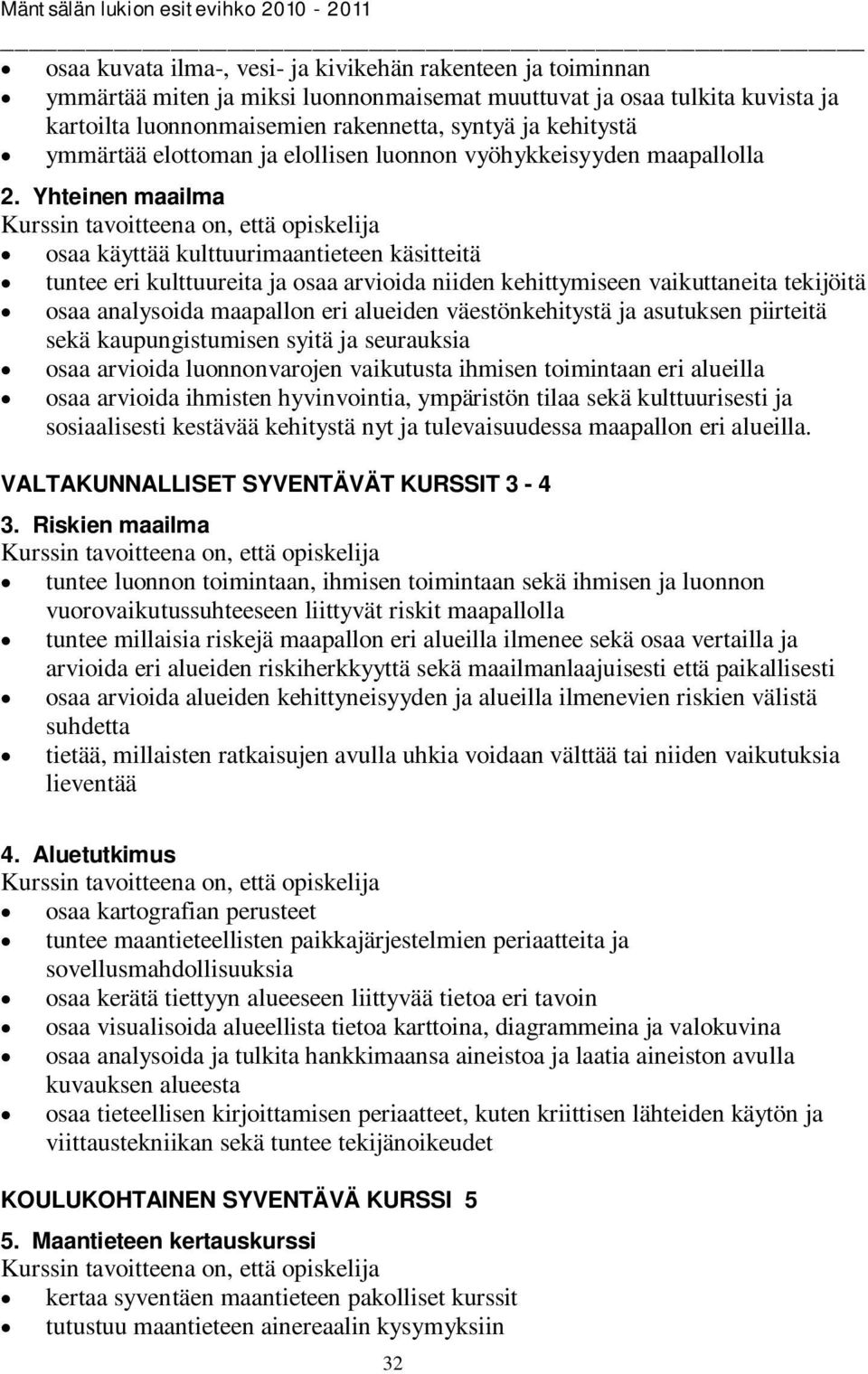 Yhteinen maailma Kurssin tavoitteena on, että opiskelija osaa käyttää kulttuurimaantieteen käsitteitä tuntee eri kulttuureita ja osaa arvioida niiden kehittymiseen vaikuttaneita tekijöitä osaa