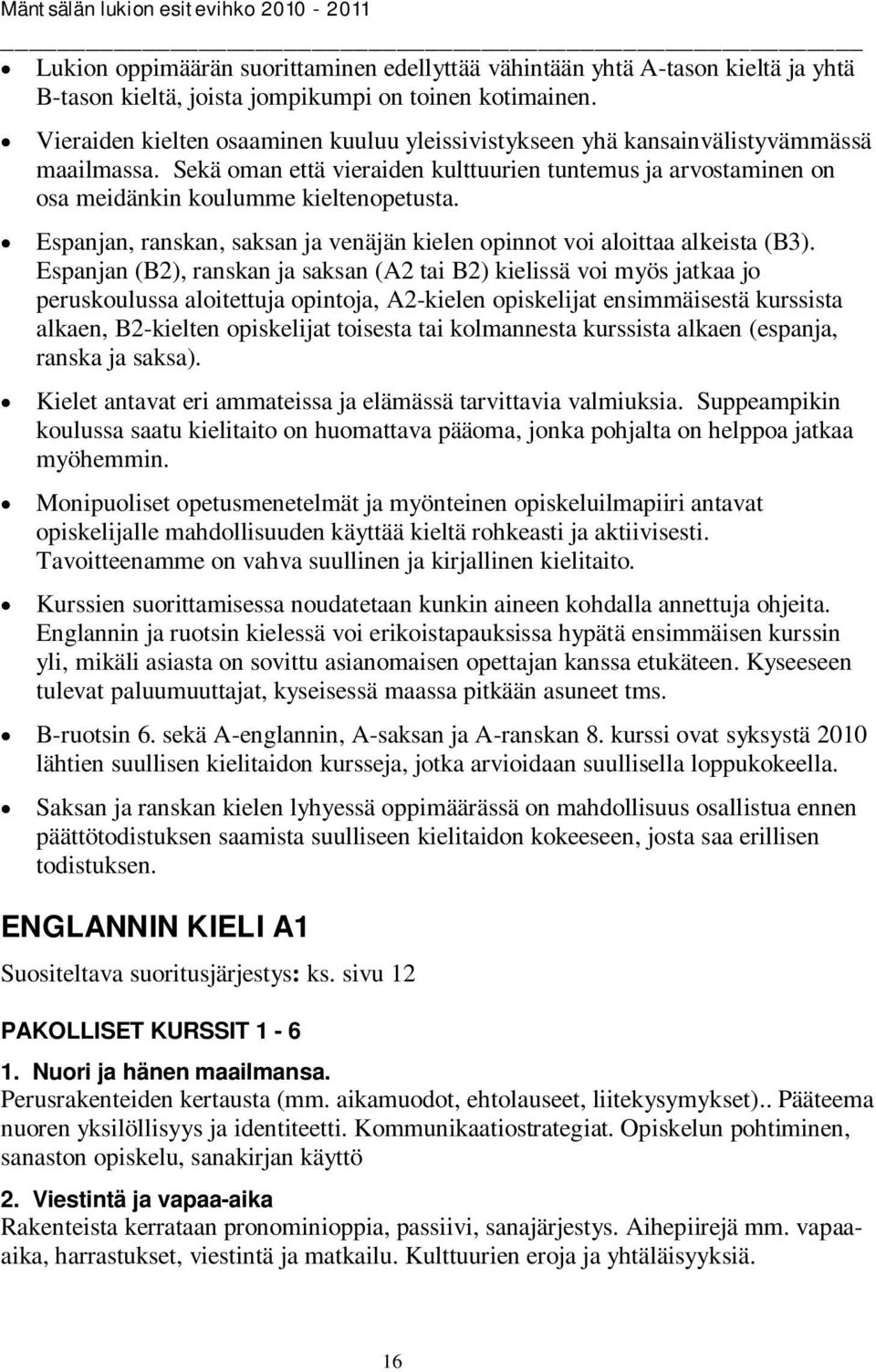 Espanjan, ranskan, saksan ja venäjän kielen opinnot voi aloittaa alkeista (B3).