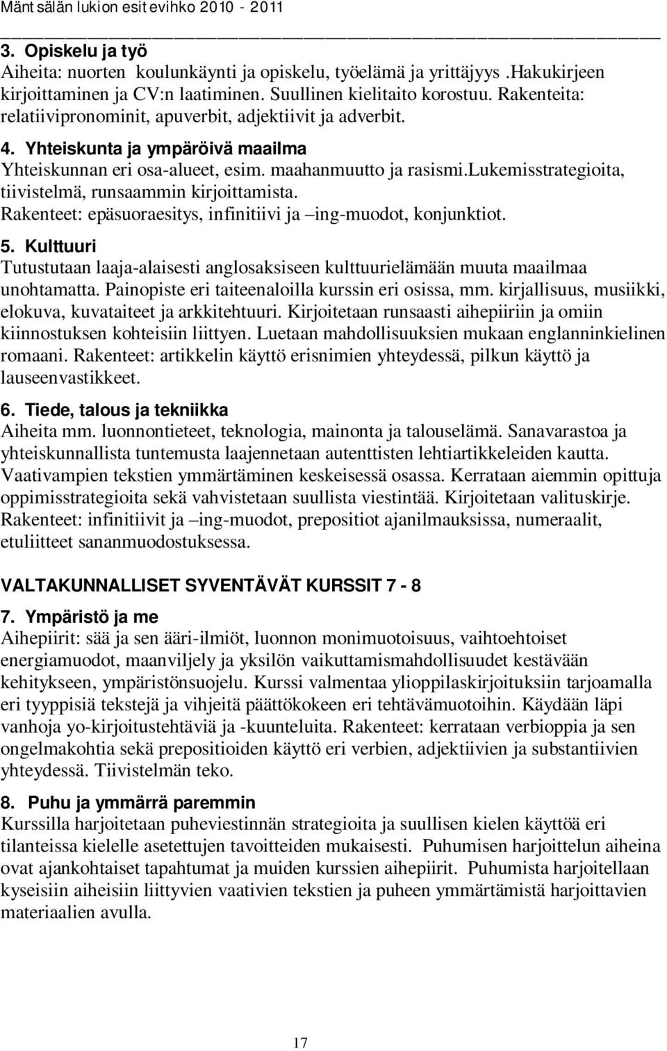 lukemisstrategioita, tiivistelmä, runsaammin kirjoittamista. Rakenteet: epäsuoraesitys, infinitiivi ja ing-muodot, konjunktiot. 5.