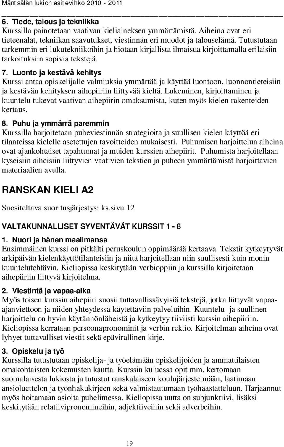 Luonto ja kestävä kehitys Kurssi antaa opiskelijalle valmiuksia ymmärtää ja käyttää luontoon, luonnontieteisiin ja kestävän kehityksen aihepiiriin liittyvää kieltä.