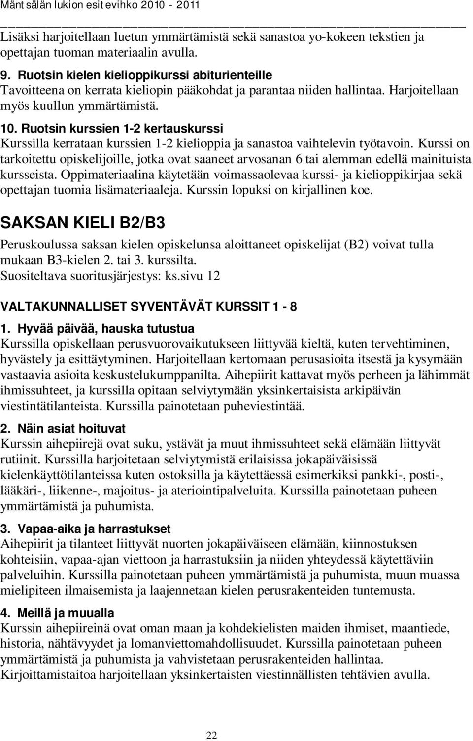 Ruotsin kurssien 1-2 kertauskurssi Kurssilla kerrataan kurssien 1-2 kielioppia ja sanastoa vaihtelevin työtavoin.