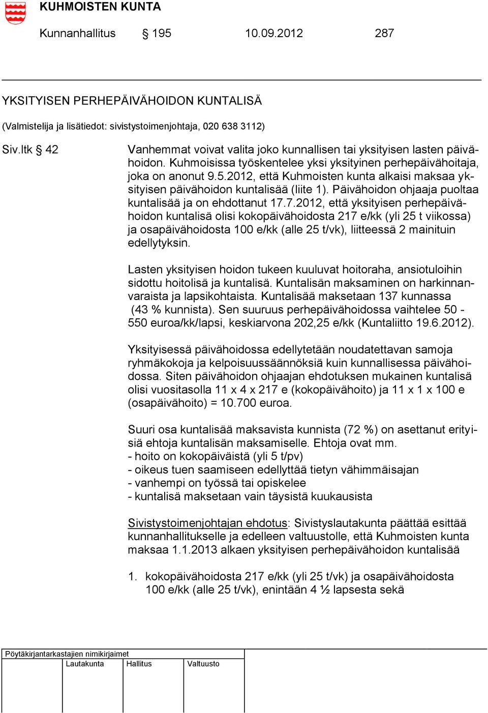 2012, että Kuhmoisten kunta alkaisi maksaa yksityisen päivähoidon kuntalisää (liite 1). Päivähoidon ohjaaja puoltaa kuntalisää ja on ehdottanut 17.