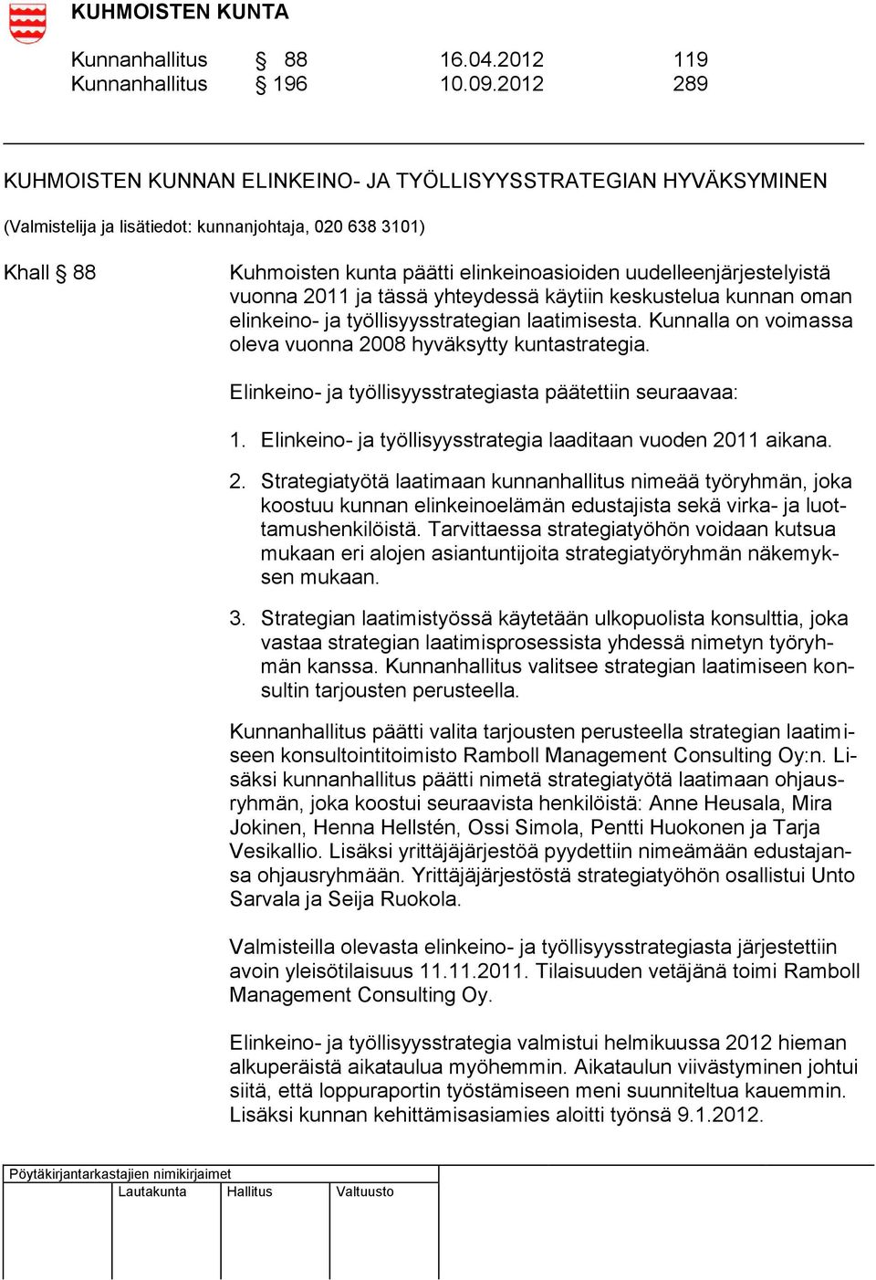 uudelleenjärjestelyistä vuonna 2011 ja tässä yhteydessä käytiin keskustelua kunnan oman elinkeino- ja työllisyysstrategian laatimisesta.