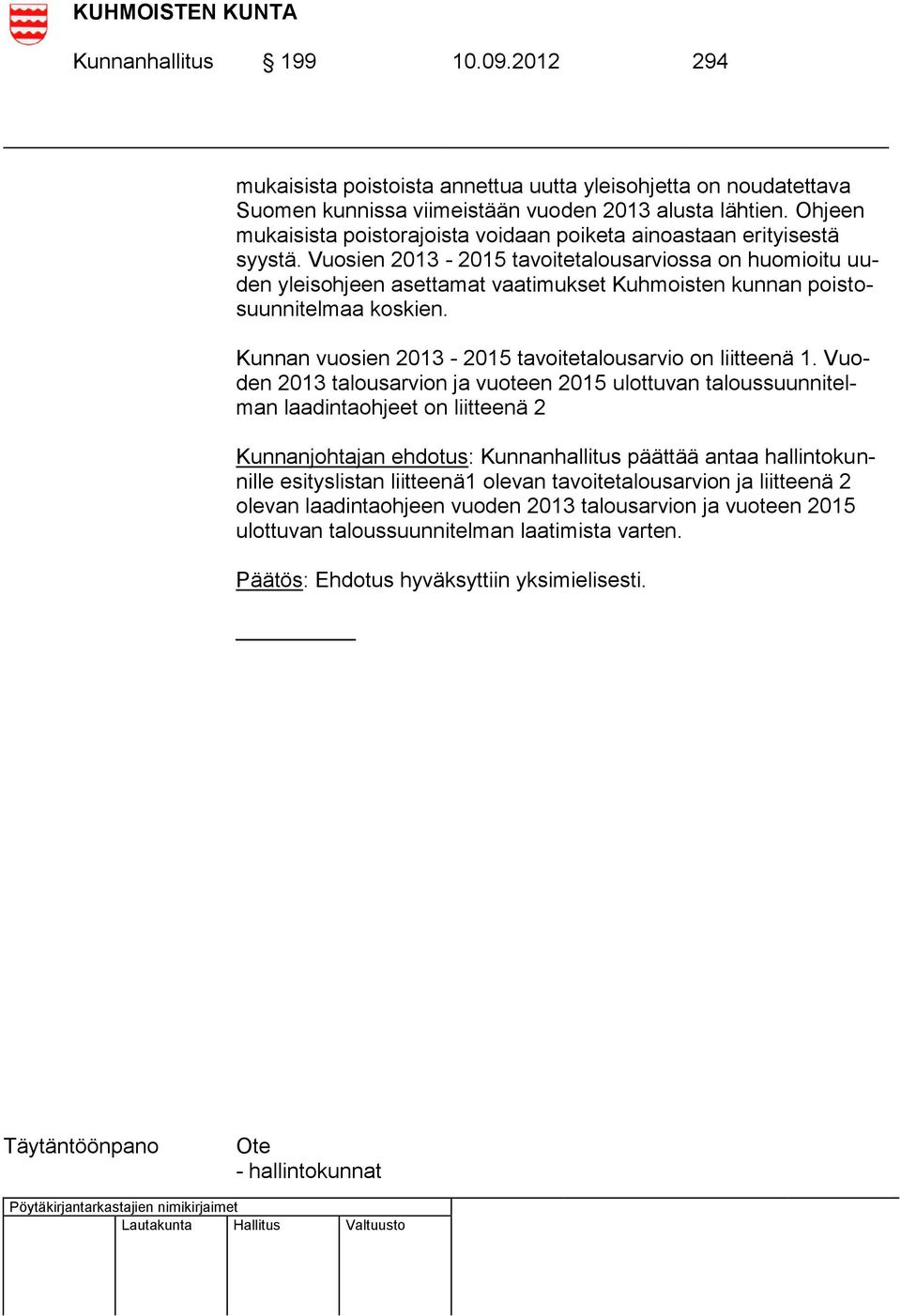 Vuosien 2013-2015 tavoitetalousarviossa on huomioitu uuden yleisohjeen asettamat vaatimukset Kuhmoisten kunnan poistosuunnitelmaa koskien. Kunnan vuosien 2013-2015 tavoitetalousarvio on liitteenä 1.