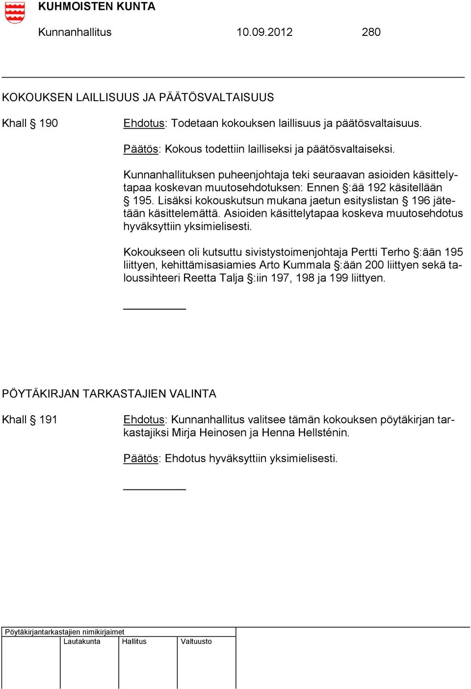 Lisäksi kokouskutsun mukana jaetun esityslistan 196 jätetään käsittelemättä. Asioiden käsittelytapaa koskeva muutosehdotus hyväksyttiin yksimielisesti.