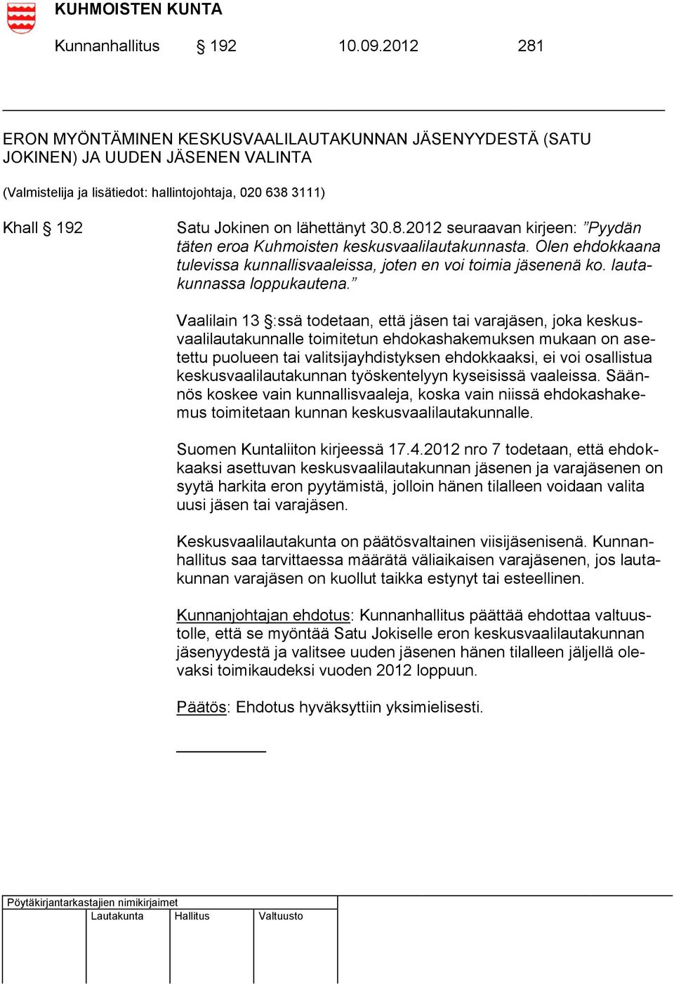 30.8.2012 seuraavan kirjeen: Pyydän täten eroa Kuhmoisten keskusvaalilautakunnasta. Olen ehdokkaana tulevissa kunnallisvaaleissa, joten en voi toimia jäsenenä ko. lautakunnassa loppukautena.