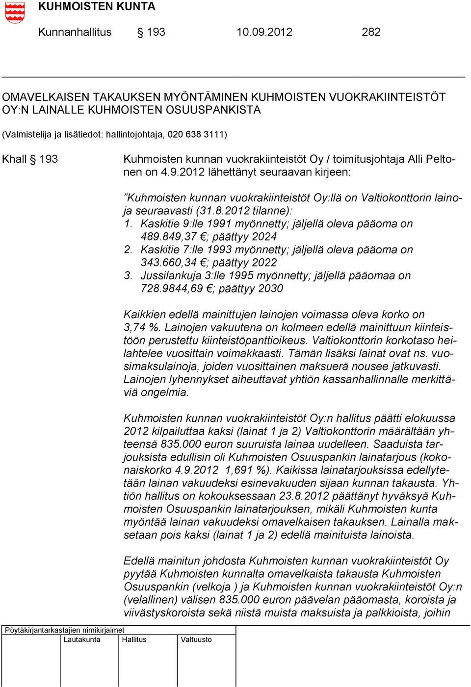 vuokrakiinteistöt Oy / toimitusjohtaja Alli Peltonen on 4.9.2012 lähettänyt seuraavan kirjeen: Kuhmoisten kunnan vuokrakiinteistöt Oy:llä on Valtiokonttorin lainoja seuraavasti (31.8.2012 tilanne): 1.