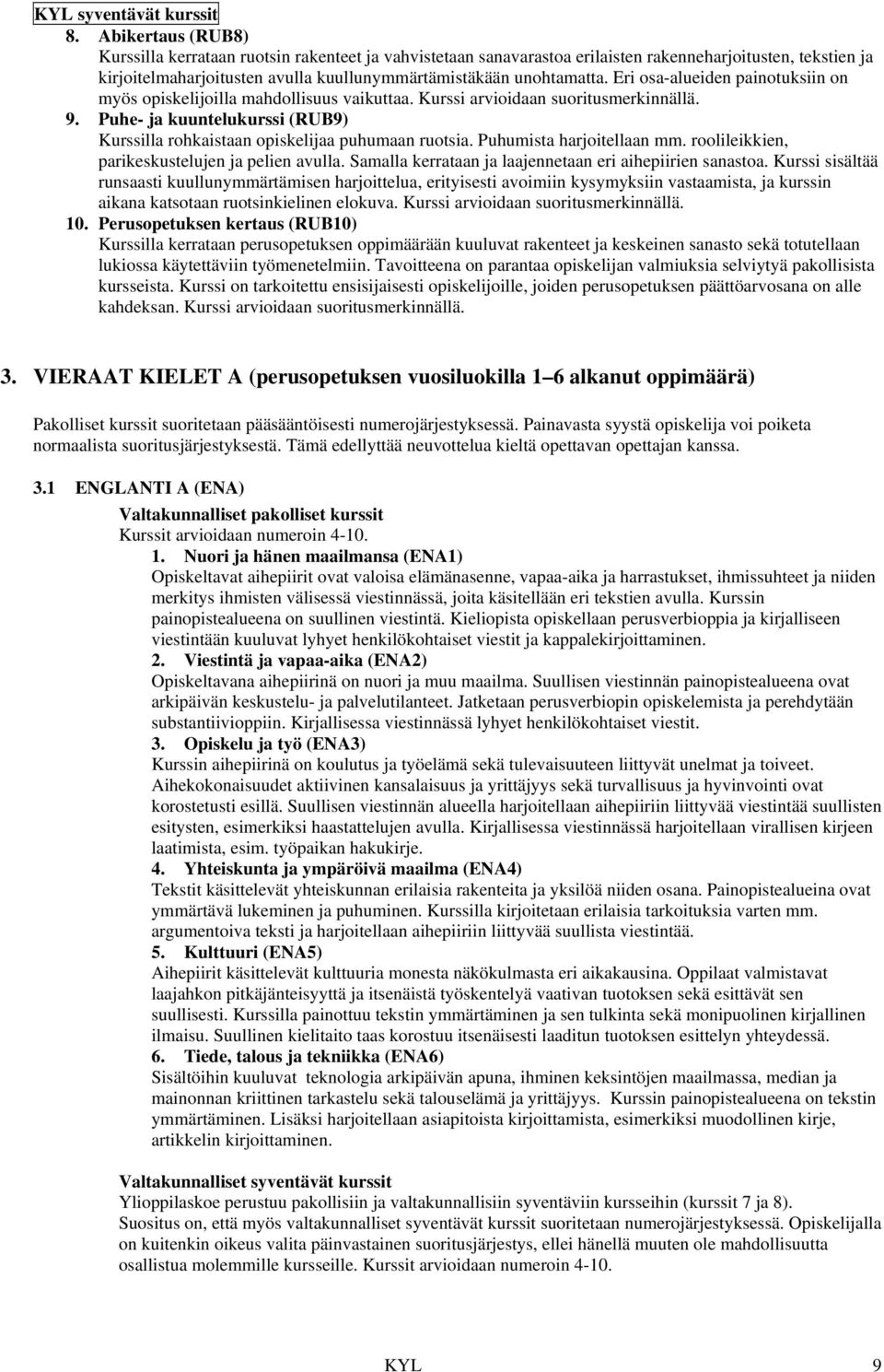 Eri osa-alueiden painotuksiin on myös opiskelijoilla mahdollisuus vaikuttaa. Kurssi arvioidaan suoritusmerkinnällä. 9.