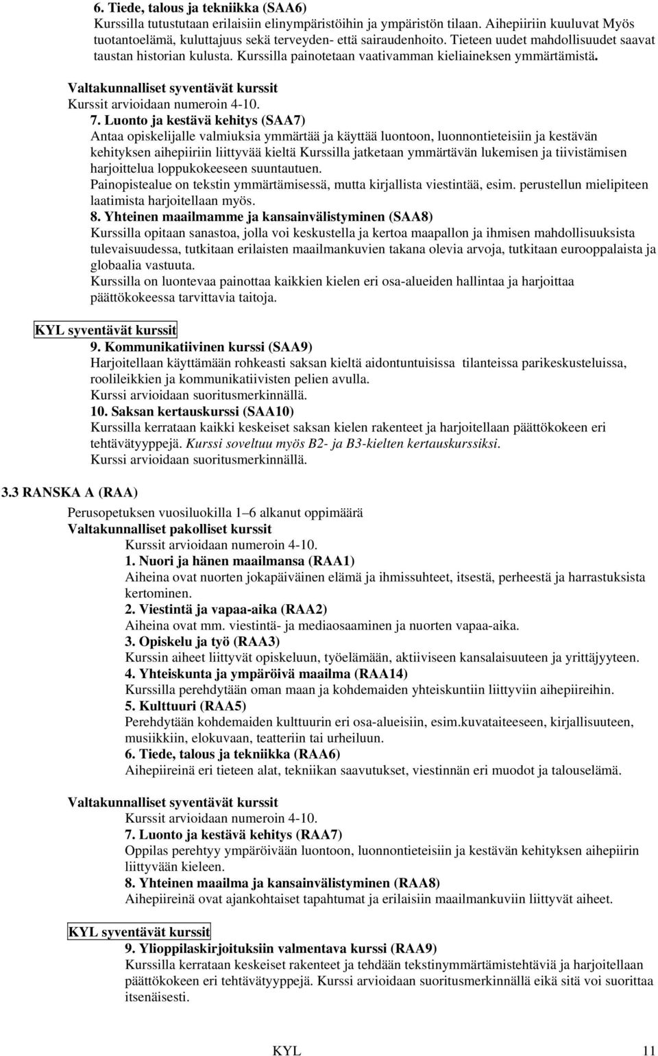 Luonto ja kestävä kehitys (SAA7) Antaa opiskelijalle valmiuksia ymmärtää ja käyttää luontoon, luonnontieteisiin ja kestävän kehityksen aihepiiriin liittyvää kieltä Kurssilla jatketaan ymmärtävän