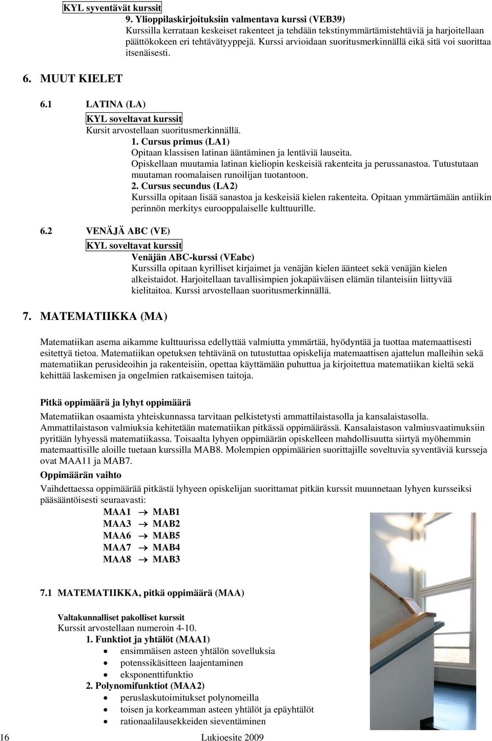 Kurssi arvioidaan suoritusmerkinnällä eikä sitä voi suorittaa itsenäisesti. 6. MUUT KIELET 6.1 LATINA (LA) KYL soveltavat kurssit Kursit arvostellaan suoritusmerkinnällä. 1.