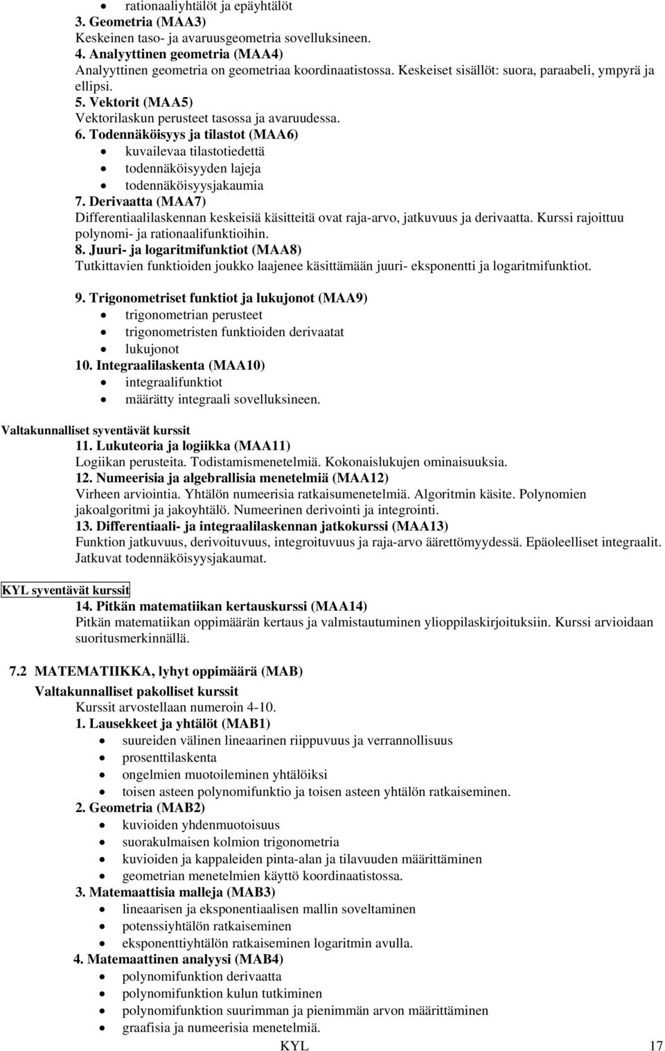 Todennäköisyys ja tilastot (MAA6) kuvailevaa tilastotiedettä todennäköisyyden lajeja todennäköisyysjakaumia 7.