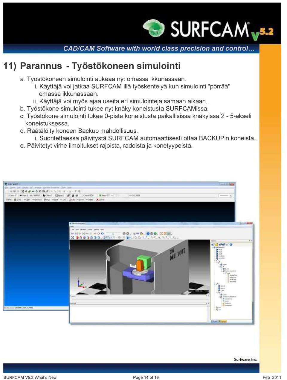 Käyttäjä voi myös ajaa useita eri simulointeja samaan aikaan.. b. Työstökone simulointi tukee nyt knäky koneistusta SURFCAMissa. c.