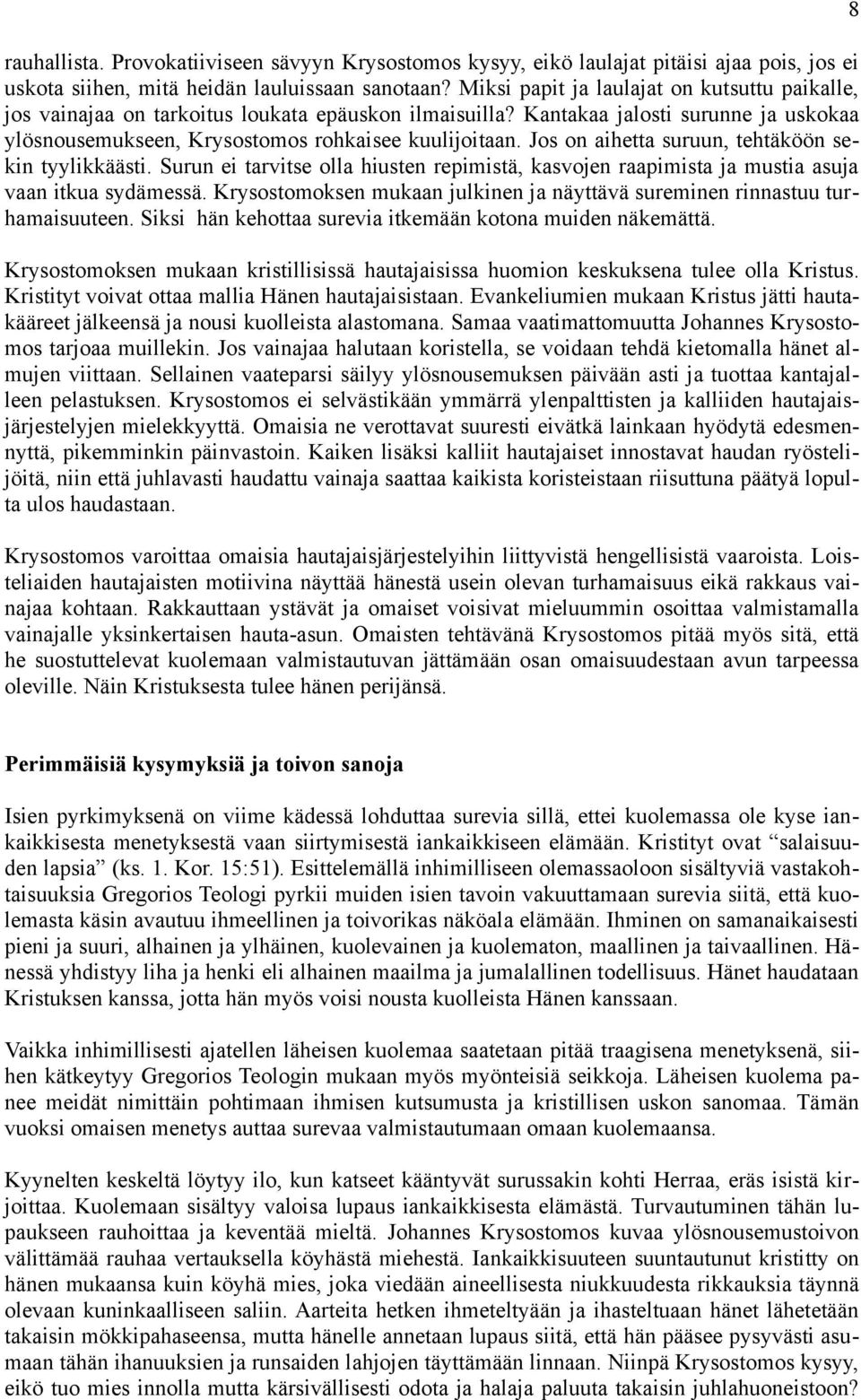 Jos on aihetta suruun, tehtäköön sekin tyylikkäästi. Surun ei tarvitse olla hiusten repimistä, kasvojen raapimista ja mustia asuja vaan itkua sydämessä.