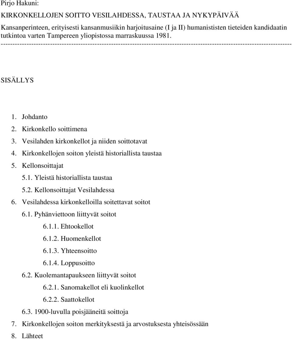 Kirkonkello soittimena 3. Vesilahden kirkonkellot ja niiden soittotavat 4. Kirkonkellojen soiton yleistä historiallista taustaa 5. Kellonsoittajat 5.1. Yleistä historiallista taustaa 5.2.