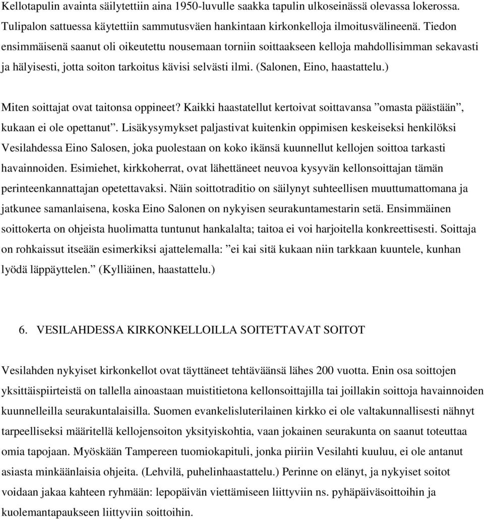 ) Miten soittajat ovat taitonsa oppineet? Kaikki haastatellut kertoivat soittavansa omasta päästään, kukaan ei ole opettanut.