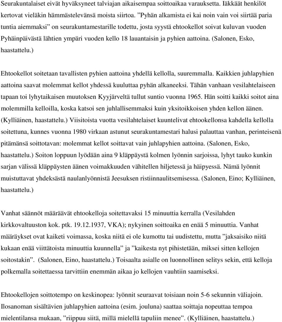 lauantaisin ja pyhien aattoina. (Salonen, Esko, haastattelu.) Ehtookellot soitetaan tavallisten pyhien aattoina yhdellä kellolla, suuremmalla.