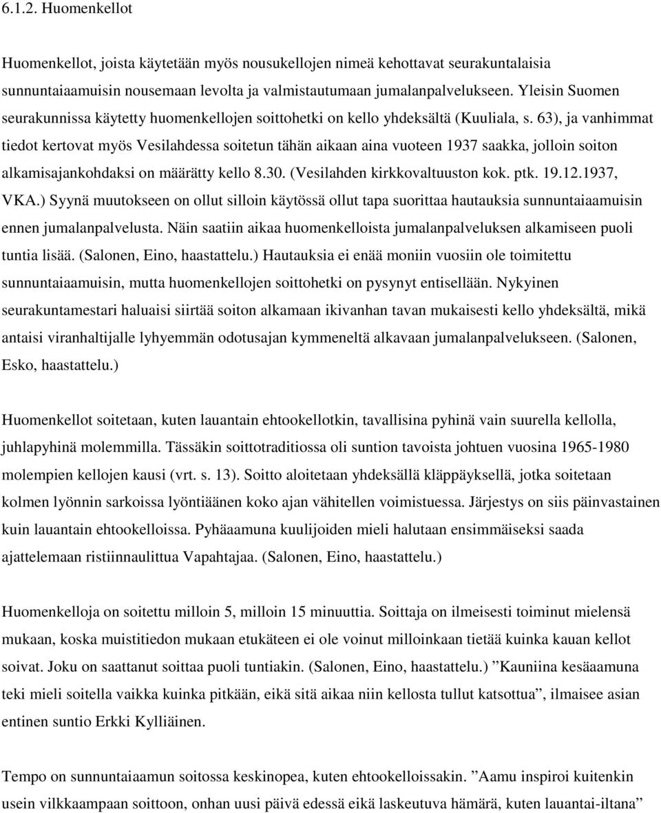 63), ja vanhimmat tiedot kertovat myös Vesilahdessa soitetun tähän aikaan aina vuoteen 1937 saakka, jolloin soiton alkamisajankohdaksi on määrätty kello 8.30. (Vesilahden kirkkovaltuuston kok. ptk.