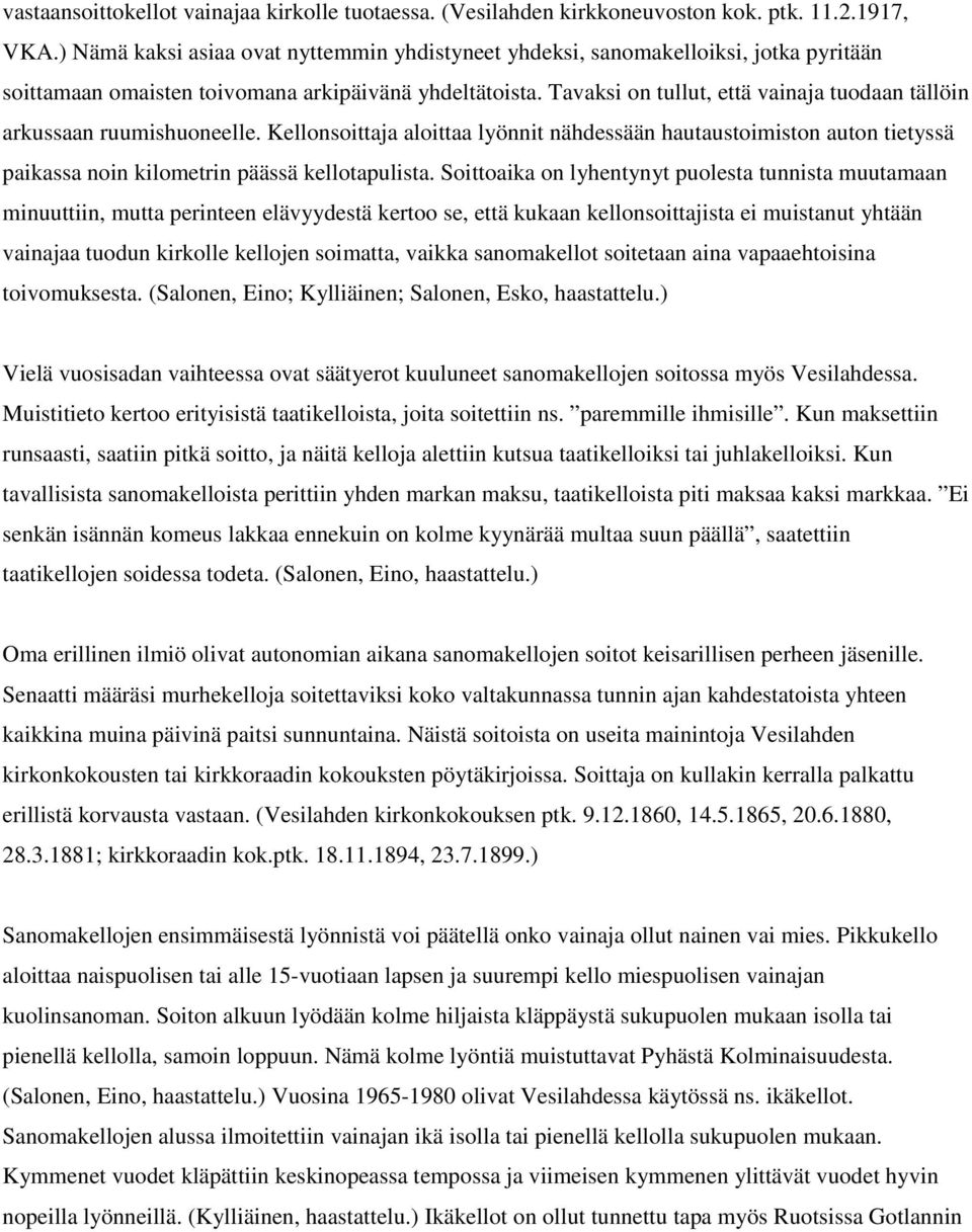 Tavaksi on tullut, että vainaja tuodaan tällöin arkussaan ruumishuoneelle. Kellonsoittaja aloittaa lyönnit nähdessään hautaustoimiston auton tietyssä paikassa noin kilometrin päässä kellotapulista.