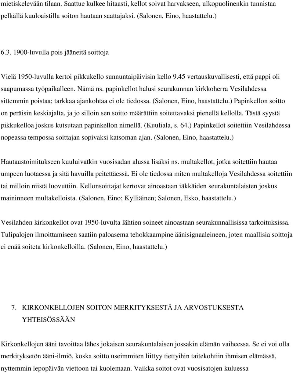 papinkellot halusi seurakunnan kirkkoherra Vesilahdessa sittemmin poistaa; tarkkaa ajankohtaa ei ole tiedossa. (Salonen, Eino, haastattelu.