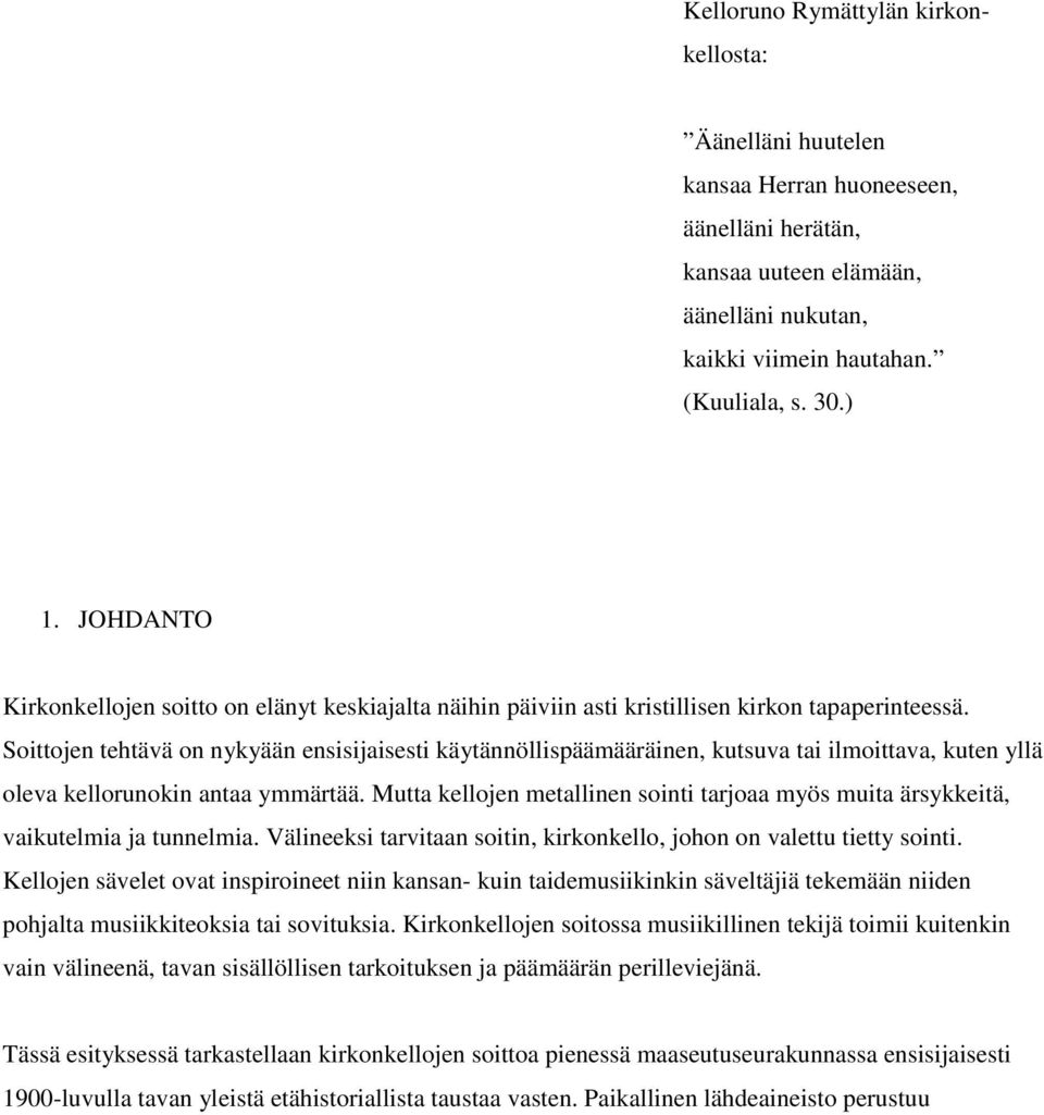 Soittojen tehtävä on nykyään ensisijaisesti käytännöllispäämääräinen, kutsuva tai ilmoittava, kuten yllä oleva kellorunokin antaa ymmärtää.