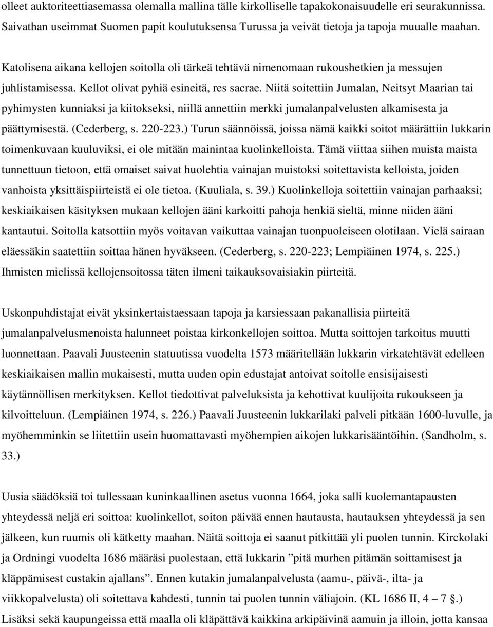 Katolisena aikana kellojen soitolla oli tärkeä tehtävä nimenomaan rukoushetkien ja messujen juhlistamisessa. Kellot olivat pyhiä esineitä, res sacrae.