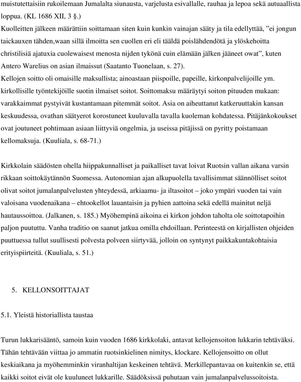 ylöskehoitta christilisiä ajatuxia cuolewaisest menosta nijden tykönä cuin elämään jälken jääneet owat, kuten Antero Warelius on asian ilmaissut (Saatanto Tuonelaan, s. 27).