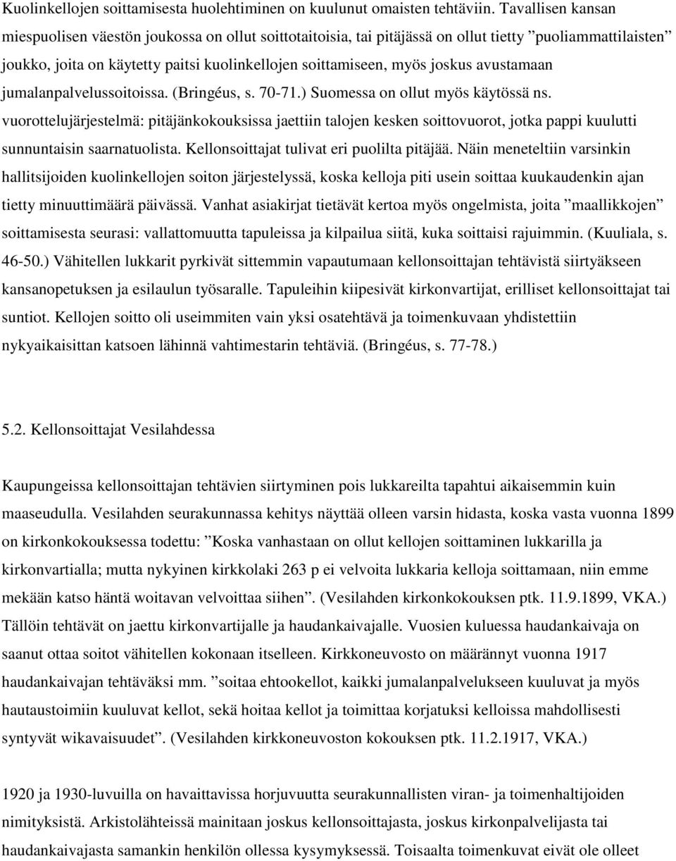 avustamaan jumalanpalvelussoitoissa. (Bringéus, s. 70-71.) Suomessa on ollut myös käytössä ns.