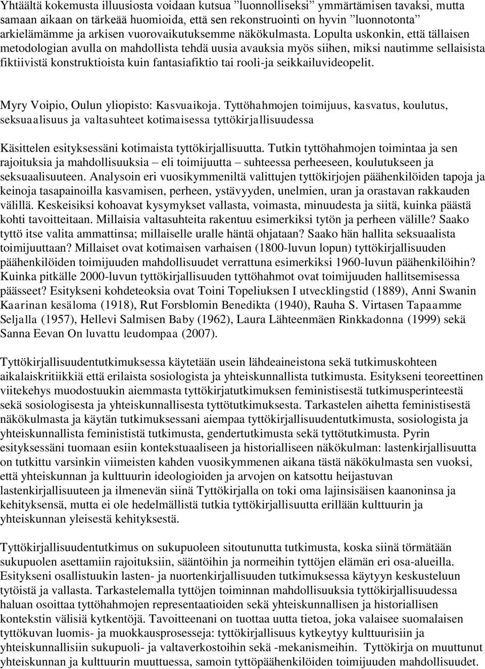 Lopulta uskonkin, että tällaisen metodologian avulla on mahdollista tehdä uusia avauksia myös siihen, miksi nautimme sellaisista fiktiivistä konstruktioista kuin fantasiafiktio tai rooli-ja