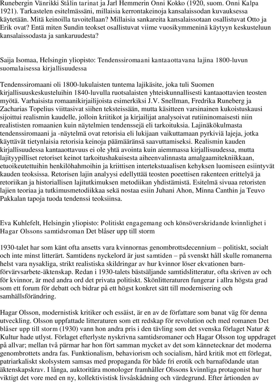 Entä miten Sundin teokset osallistuvat viime vuosikymmeninä käytyyn keskusteluun kansalaissodasta ja sankaruudesta?