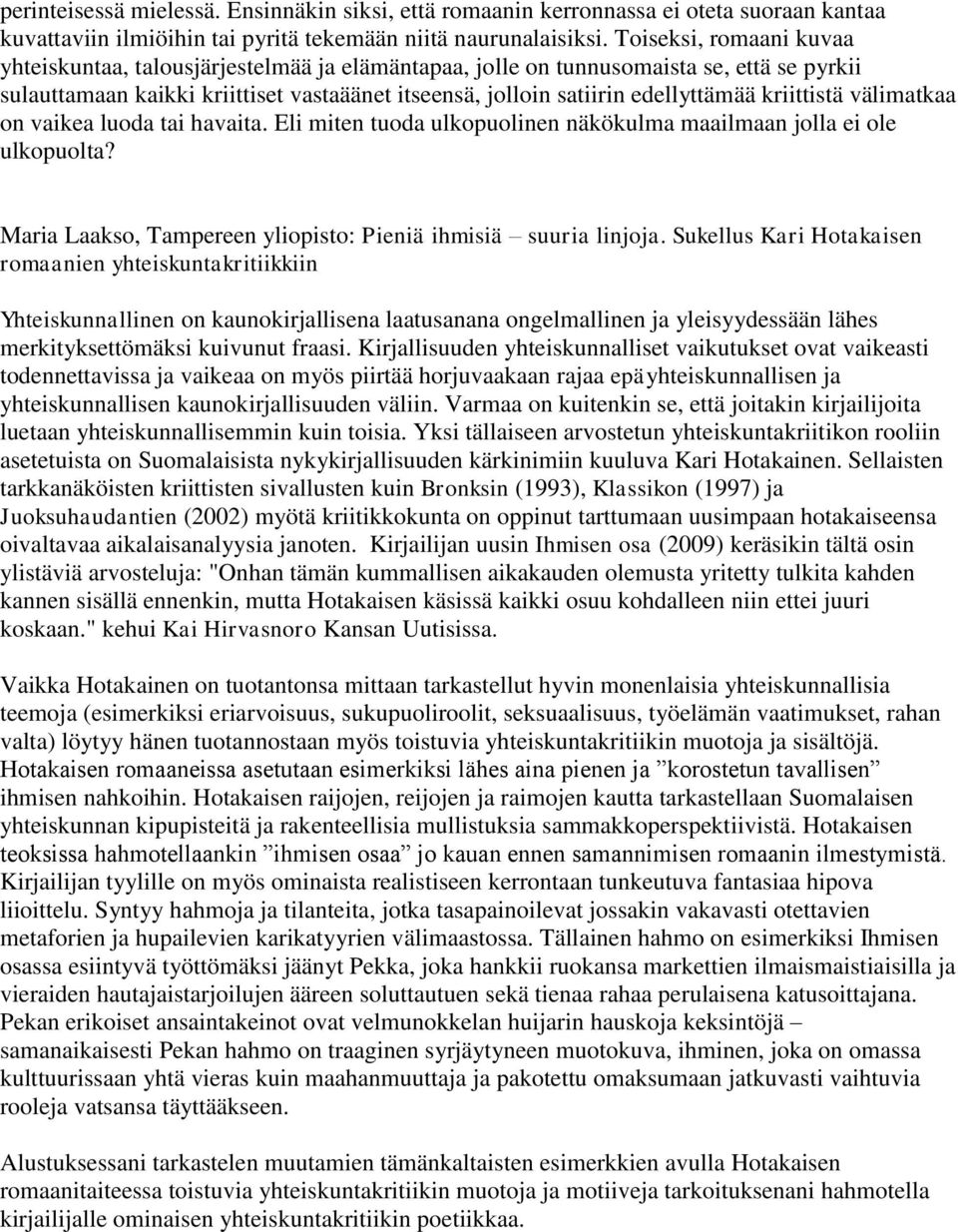 kriittistä välimatkaa on vaikea luoda tai havaita. Eli miten tuoda ulkopuolinen näkökulma maailmaan jolla ei ole ulkopuolta? Maria Laakso, Tampereen yliopisto: Pieniä ihmisiä suuria linjoja.