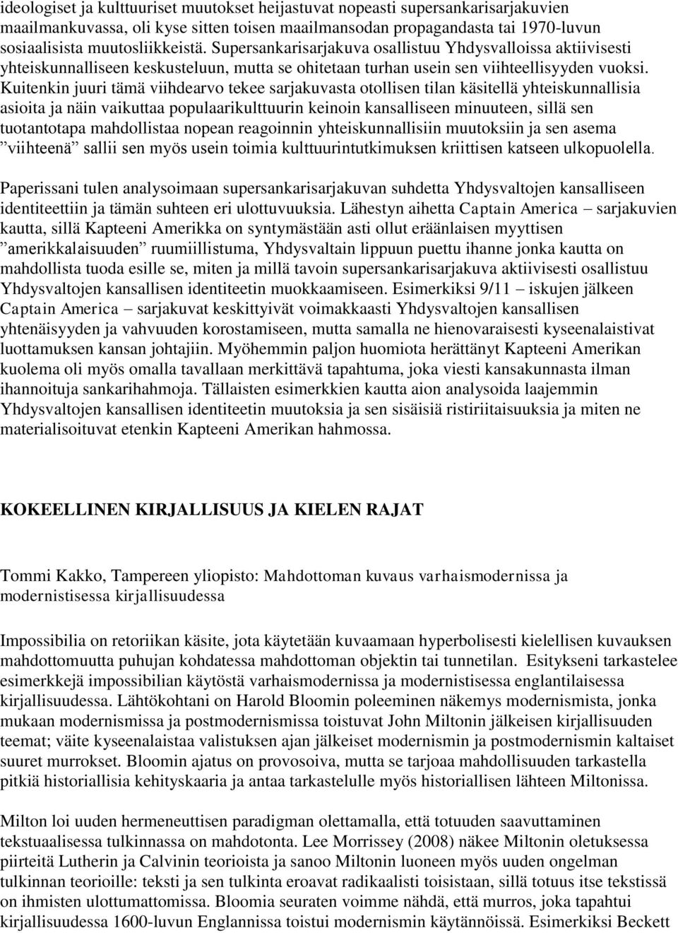 Kuitenkin juuri tämä viihdearvo tekee sarjakuvasta otollisen tilan käsitellä yhteiskunnallisia asioita ja näin vaikuttaa populaarikulttuurin keinoin kansalliseen minuuteen, sillä sen tuotantotapa