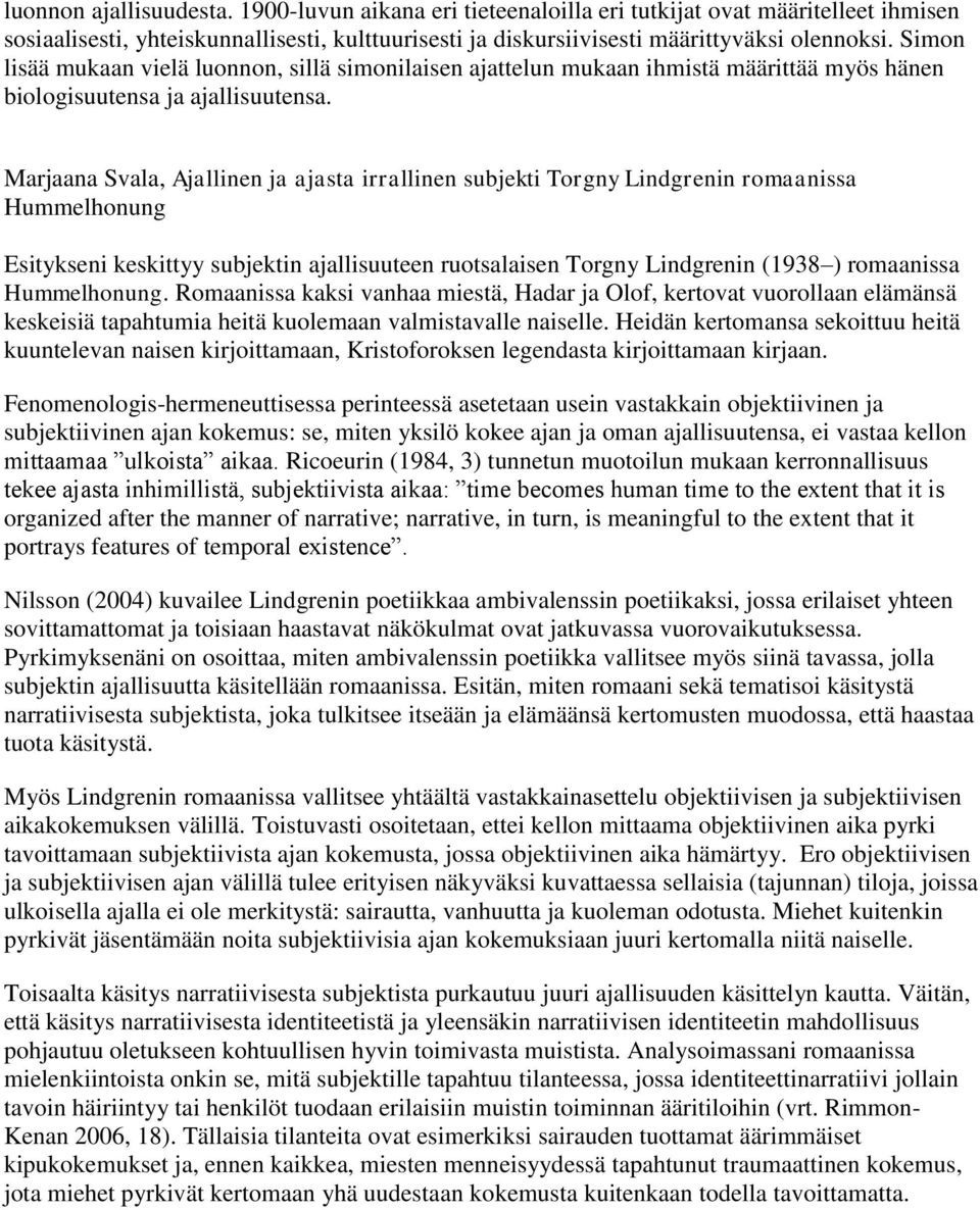 Marjaana Svala, Ajallinen ja ajasta irrallinen subjekti Torgny Lindgrenin romaanissa Hummelhonung Esitykseni keskittyy subjektin ajallisuuteen ruotsalaisen Torgny Lindgrenin (1938 ) romaanissa