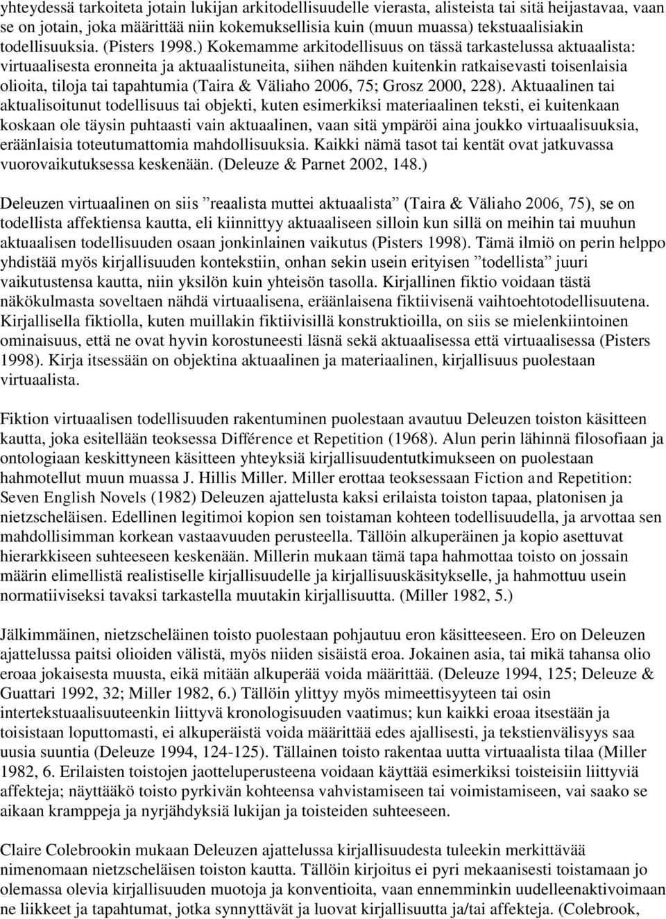 ) Kokemamme arkitodellisuus on tässä tarkastelussa aktuaalista: virtuaalisesta eronneita ja aktuaalistuneita, siihen nähden kuitenkin ratkaisevasti toisenlaisia olioita, tiloja tai tapahtumia (Taira