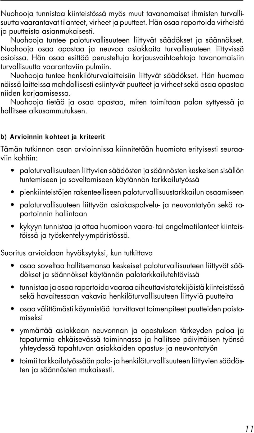 Hän osaa esittää perusteltuja korjausvaihtoehtoja tavanomaisiin turvallisuutta vaarantaviin pulmiin. Nuohooja tuntee henkilöturvalaitteisiin liittyvät säädökset.