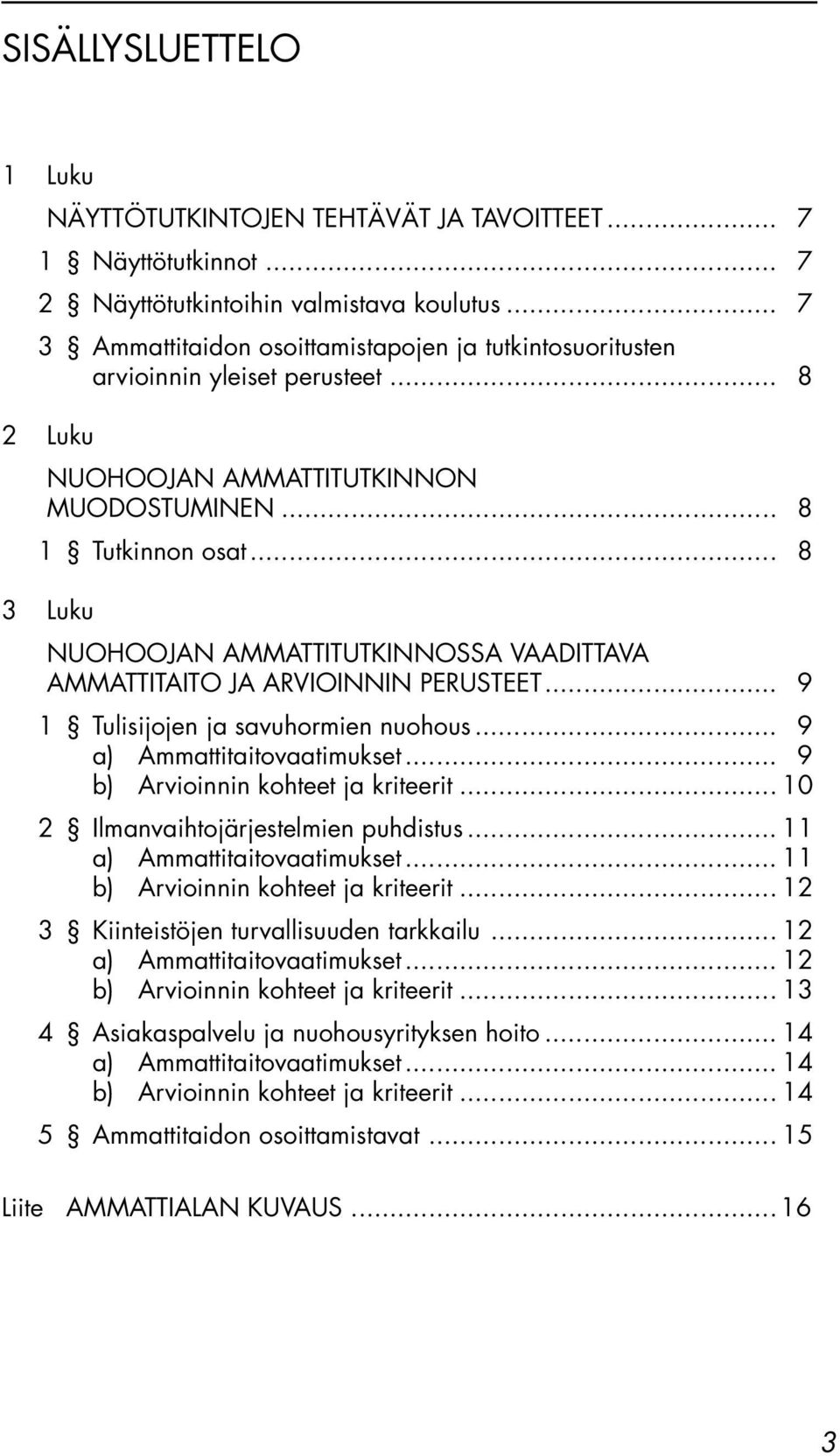 .. 8 3 Luku NUOHOOJAN AMMATTITUTKINNOSSA VAADITTAVA AMMATTITAITO JA ARVIOINNIN PERUSTEET... 9 1 Tulisijojen ja savuhormien nuohous... 9 a) Ammattitaitovaatimukset.