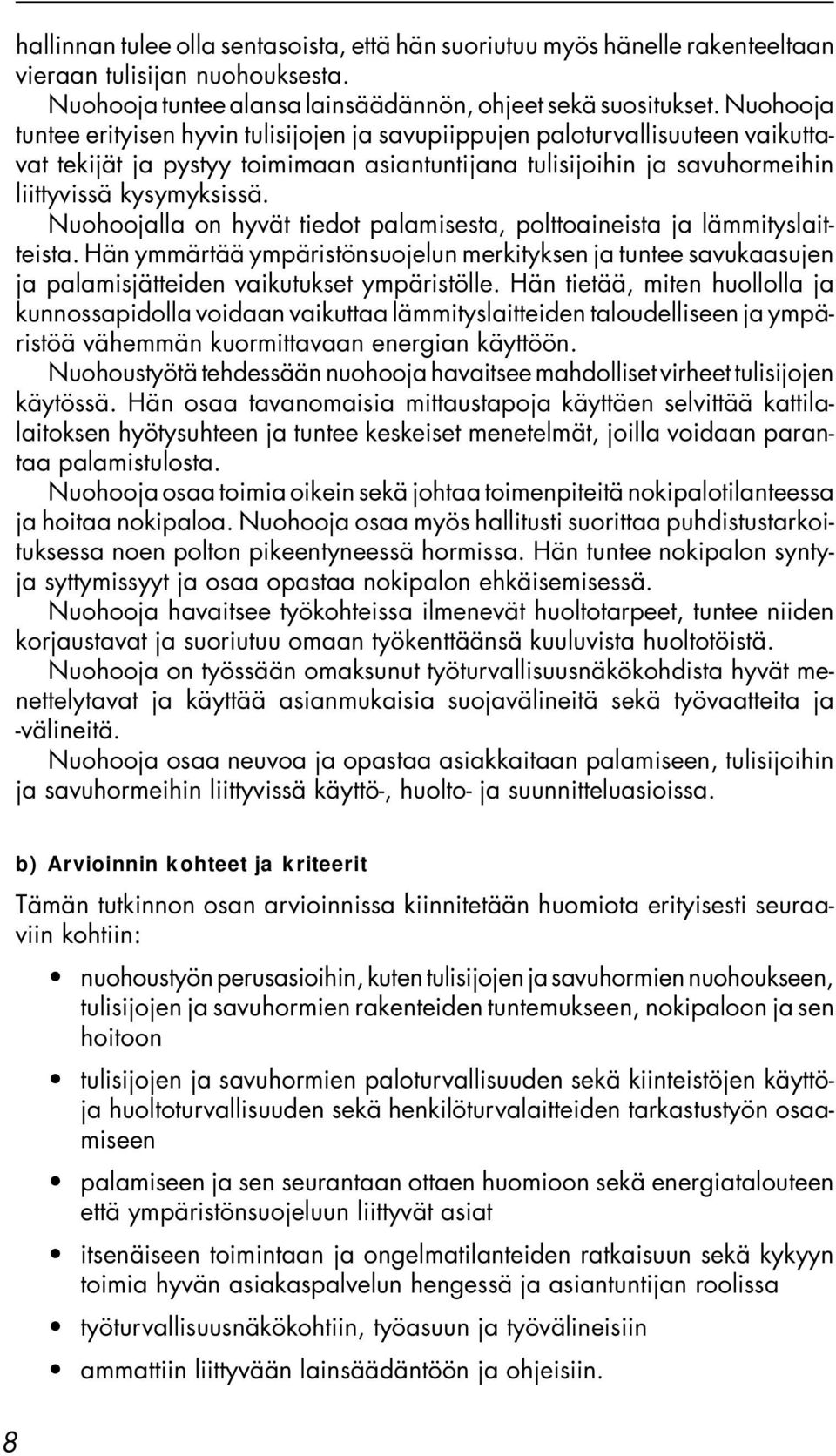 Nuohoojalla on hyvät tiedot palamisesta, polttoaineista ja lämmityslaitteista. Hän ymmärtää ympäristönsuojelun merkityksen ja tuntee savukaasujen ja palamisjätteiden vaikutukset ympäristölle.