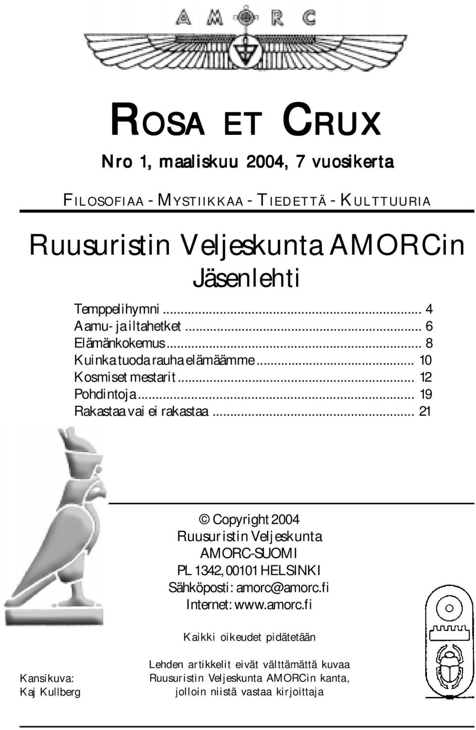 .. 19 Rakastaa vai ei rakastaa... 21 Copyright 2004 Ruusuristin Veljeskunta AMORC-SUOMI PL 1342, 00101 HELSINKI Sähköposti: amorc@amorc.