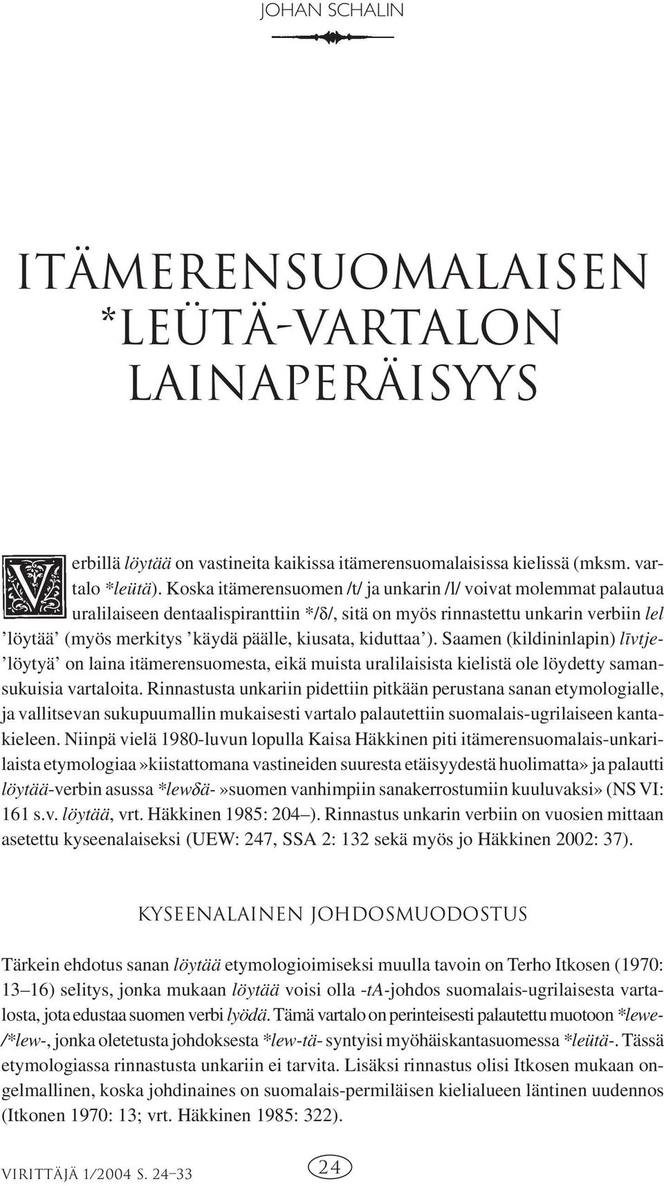 kiduttaa ). Saamen (kildininlapin) l ıvtje- löytyä on laina itämerensuomesta, eikä muista uralilaisista kielistä ole löydetty samansukuisia vartaloita.