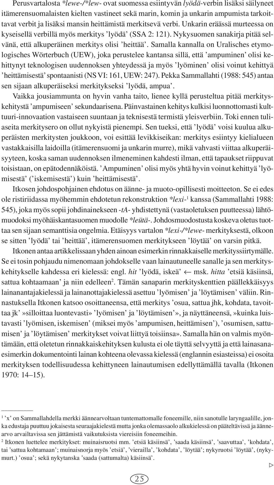 Samalla kannalla on Uralisches etymologisches Wörterbuch (UEW), joka perustelee kantansa sillä, että ampuminen olisi kehittynyt teknologisen uudennoksen yhteydessä ja myös lyöminen olisi voinut