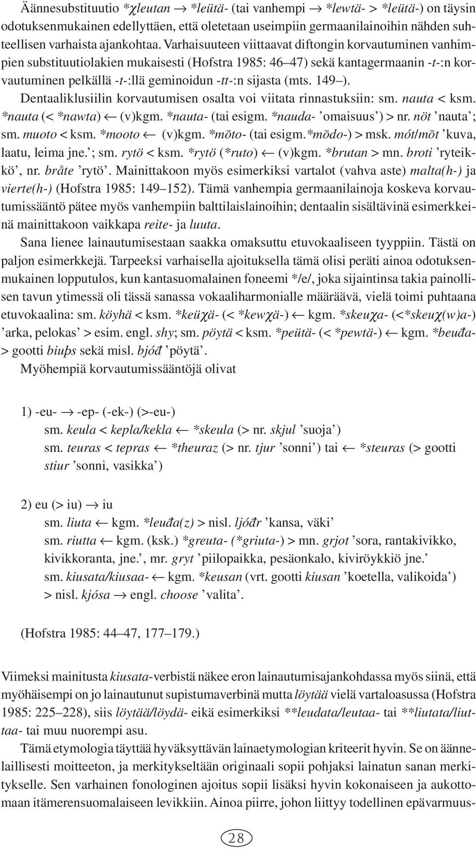 149 ). Dentaaliklusiilin korvautumisen osalta voi viitata rinnastuksiin: sm. nauta < ksm. *nauta (< *nawta) (v)kgm. *nauta- (tai esigm. *nauda- omaisuus ) > nr. nöt nauta ; sm. muoto < ksm.