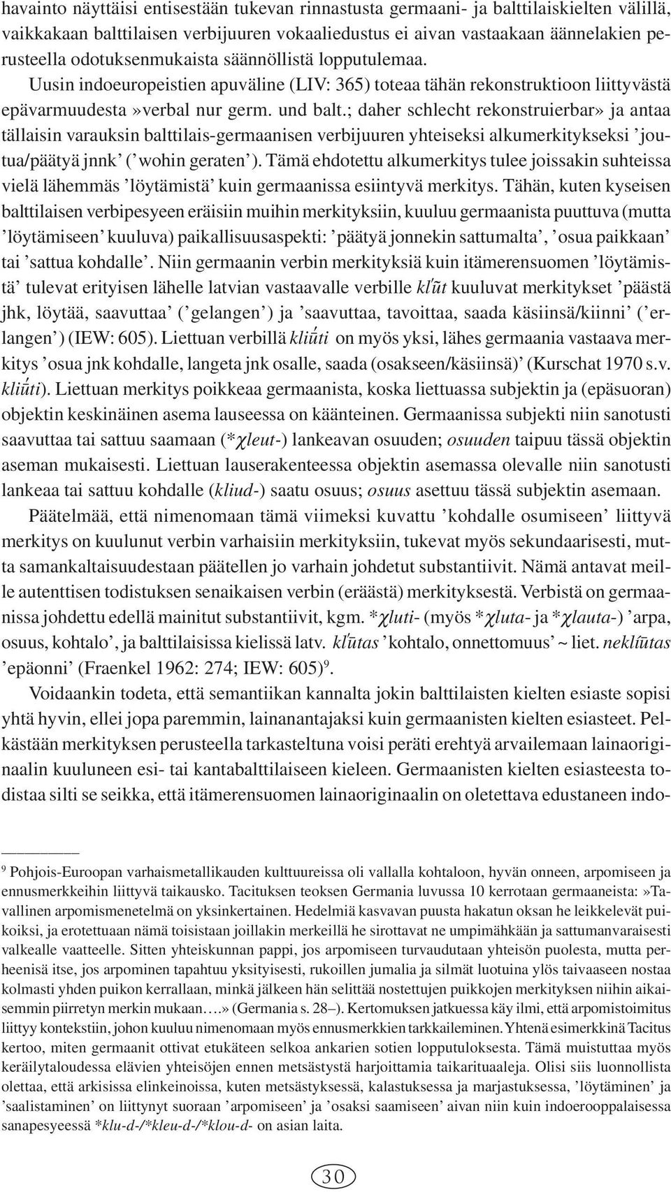 ; daher schlecht rekonstruierbar» ja antaa tällaisin varauksin balttilais-germaanisen verbijuuren yhteiseksi alkumerkitykseksi joutua/päätyä jnnk ( wohin geraten ).